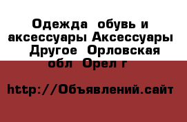 Одежда, обувь и аксессуары Аксессуары - Другое. Орловская обл.,Орел г.